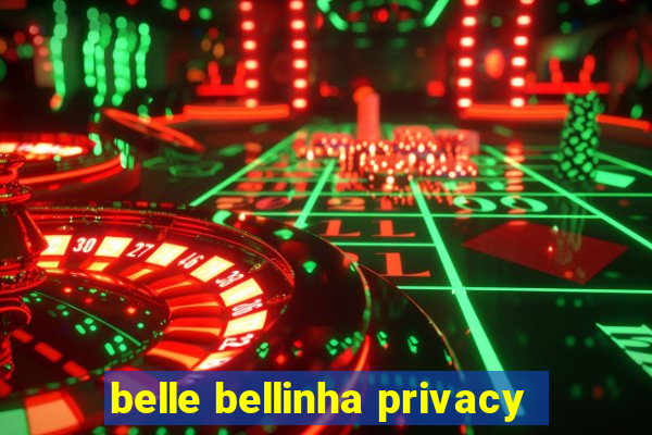 belle bellinha privacy